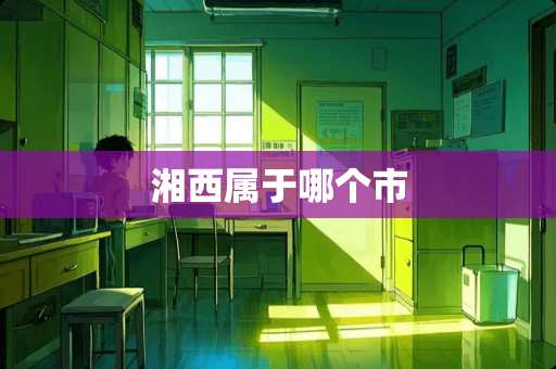 湘西属于哪个市