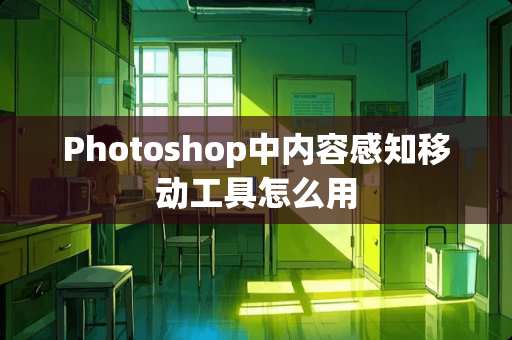 Photoshop中内容感知移动工具怎么用