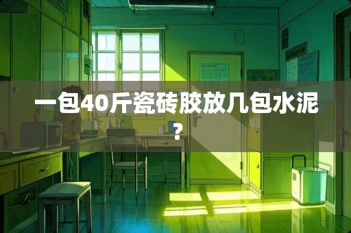 一包40斤瓷砖胶放几包水泥？