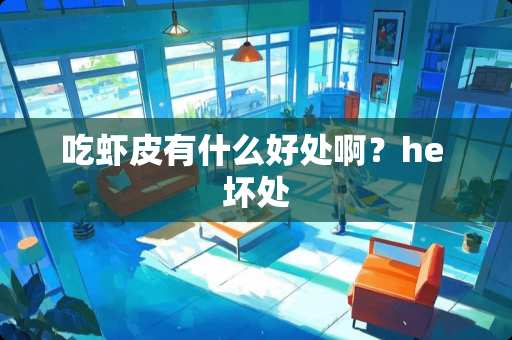 吃虾皮有什么好处啊？he 坏处