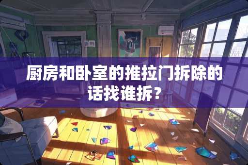 厨房和卧室的推拉门拆除的话找谁拆？