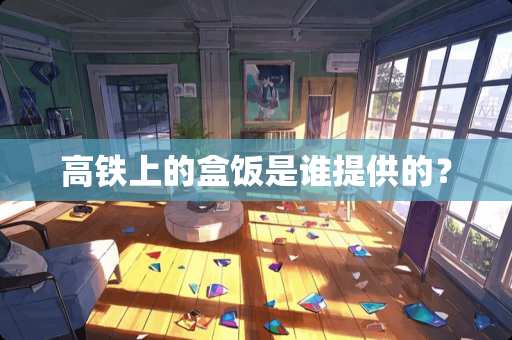 高铁上的盒饭是谁提供的？