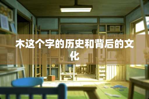 木这个字的历史和背后的文化