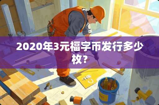 2020年3元福字币发行多少枚？
