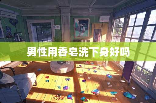 男性用香皂洗下身好吗