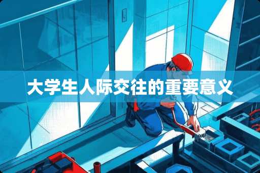 大学生人际交往的重要意义