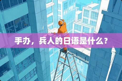 手办，兵人的日语是什么？