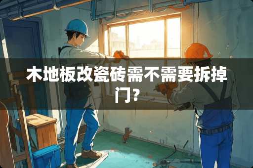 木地板改瓷砖需不需要拆掉门？