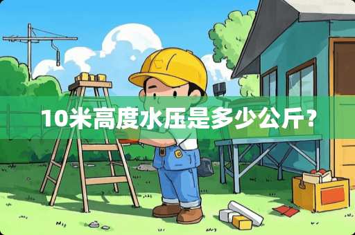 10米高度水压是多少公斤？