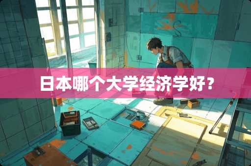 日本哪个大学经济学好？
