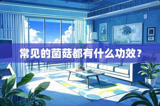 常见的菌菇都有什么功效？