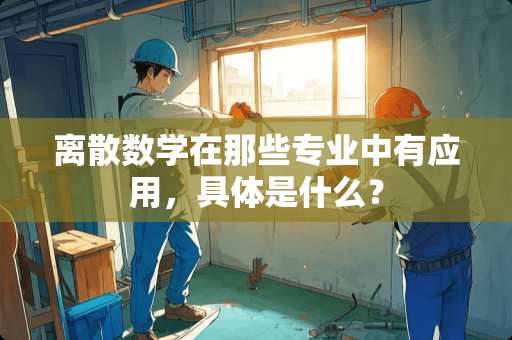 离散数学在那些专业中有应用，具体是什么？