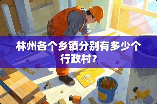 林州各个乡镇分别有多少个行政村？