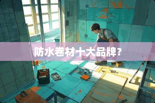 防水卷材十大品牌？