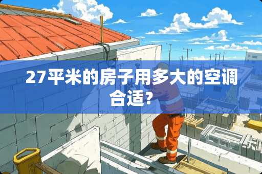 27平米的房子用多大的空调合适？