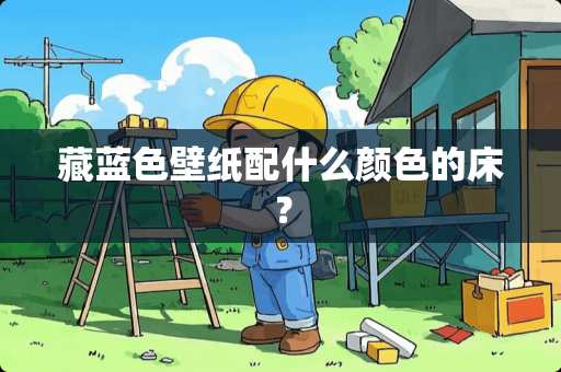 藏蓝色壁纸配什么颜色的床？