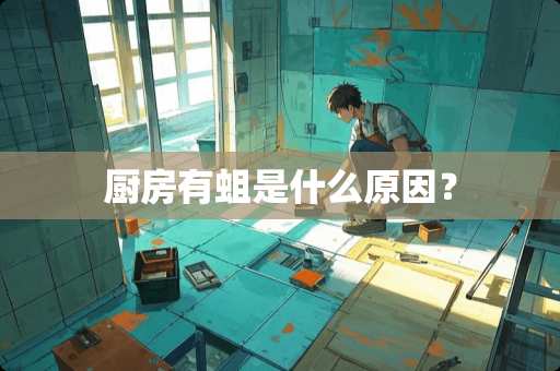 厨房有蛆是什么原因？