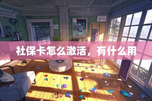 社保卡怎么激活，有什么用