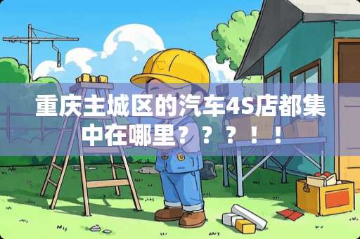 重庆主城区的汽车4S店都集中在哪里？？？！！