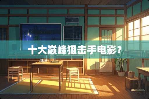 十大巅峰**手电影？