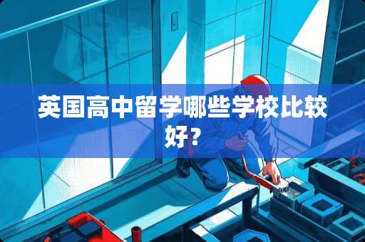 英国高中留学哪些学校比较好？