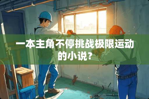 一本主角不停挑战极限运动的小说？