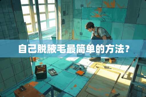 自己脱腋毛最简单的方法？
