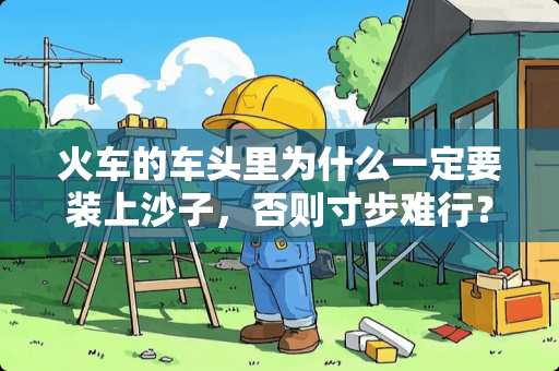 火车的车头里为什么一定要装上沙子，否则寸步难行？