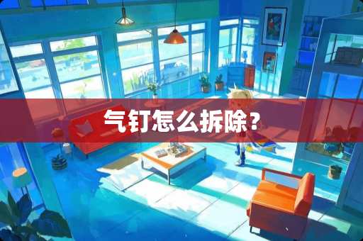 气钉怎么拆除？