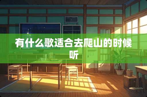 有什么歌适合去爬山的时候听