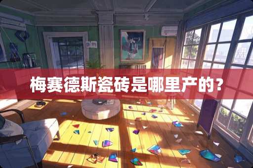 梅赛德斯瓷砖是哪里产的？