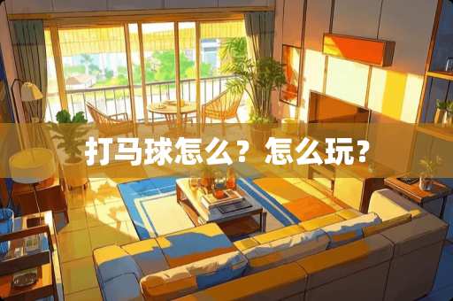 打马球怎么？怎么玩？