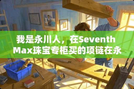 我是永川人，在Seventh Max珠宝专柜买的项链在永川可以清洗维护吗？