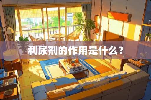 利尿剂的作用是什么？