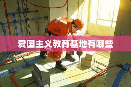 爱国**教育基地有哪些