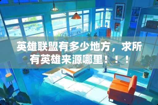 英雄联盟有多少地方，求所有英雄来源哪里！！！