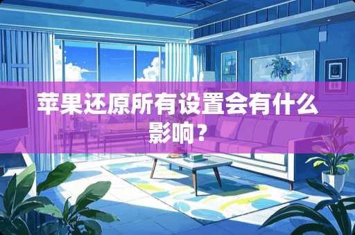 苹果还原所有设置会有什么影响？