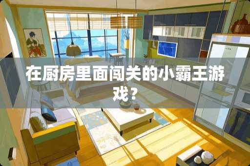 在厨房里面闯关的小霸王游戏？