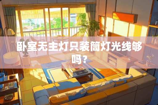 卧室无主灯只装筒灯光线够吗？