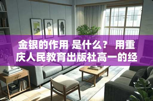 金银的作用 是什么？ 用重庆人民教育出版社高一的经济生活解答