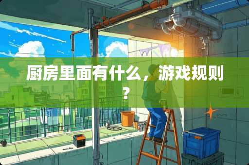 厨房里面有什么，游戏规则？