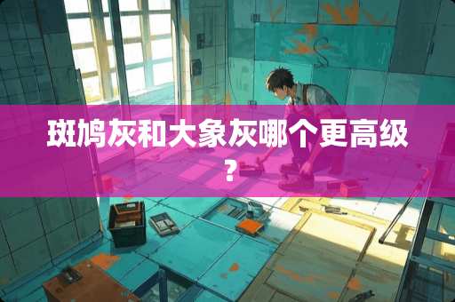 斑鸠灰和大象灰哪个更高级？