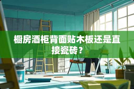 橱房酒柜背面贴木板还是直接瓷砖？