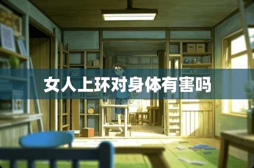 女人上环对身体有害吗
