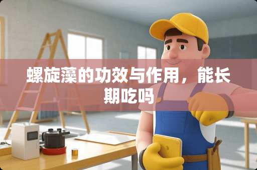 螺旋藻的功效与作用，能长期吃吗