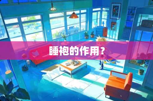 睡袍的作用？
