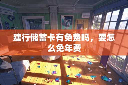 建行***有免费吗，要怎么免年费