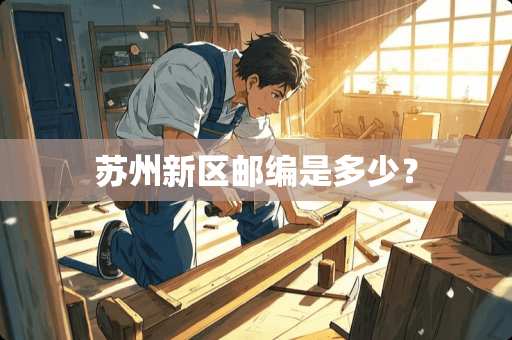 苏州新区邮编是多少？