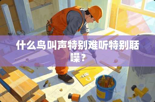 什么鸟叫声特别难听特别聒噪？