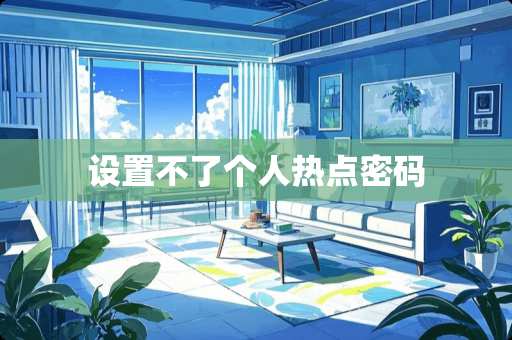 设置不了个人热点密码